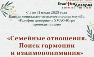 С 1 по 31 июля Единая социально-психологическая служба «Телефон доверия»  Югры проводит акцию «Семейные отношения. Поиск гармонии и взаимопонимания»